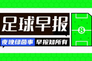 九游用户空间-早报：欧联双雄携手拉跨